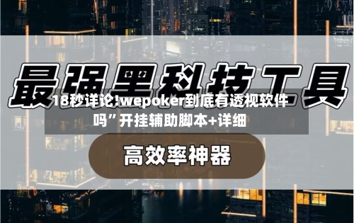 18秒详论!wepoker到底有透视软件吗	”开挂辅助脚本+详细-第2张图片