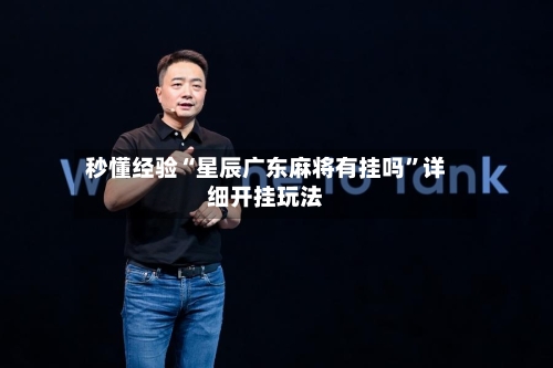 秒懂经验“星辰广东麻将有挂吗	”详细开挂玩法-第2张图片