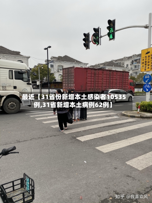 最近【31省份新增本土感染者10535例,31省新增本土病例62例】